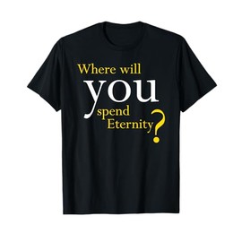 Where Will You Spend Eternity? Christian & Pastor Evangelism T-Shirt