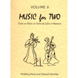 Music for Two - Volume 6 (for violin or flute or oboe & cello or bassoon) - Wedding & Classical Favorites (Performance Score)