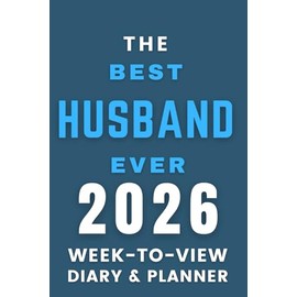 The 2026 Best Husband Ever Week-to-View Diary / Planner: - Stay Organised and Achieve Your Goals in 2026 – Perfect for Daily, Weekly, and Monthly Planning