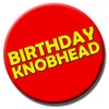 Party People Birthday Knobhead Badge - 59mm - Novelty pin