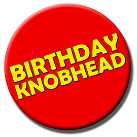Party People Birthday Knobhead Badge - 59mm - Novelty pin badge button gift Knobhead