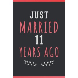 Just Married 11 Years Ago: Happy Celebration Gift For Your Best Years Together - Romantic Wedding Anniversary Notebook Gift For Wife, Couples, ... Both (11 YearS Together Anniversary Gifts )