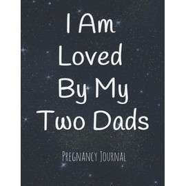 I Am Loved By My Two Dads: Pregnancy Journal for Gay Fathers with Surrogate Mother Expecting New Baby - Record Weekly Memories in Cute Diary Book