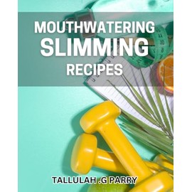 Mouthwatering Slimming Recipes: Delicious, Nutritious Meals to Help You Shed Pounds and Feel Great!