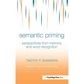 Semantic Priming: Perspectives from Memory and Word Recognition (Essays in Cognitive Psychology)
