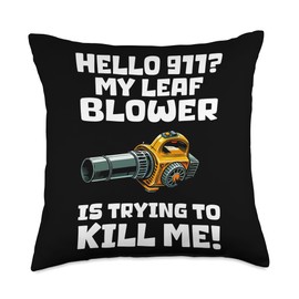 Hello 911? My Leaf Blower Is Trying To Kill Me! Throw Pillow