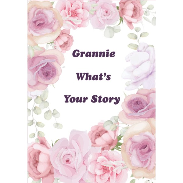 Grannie What’s Your Story: A Story Journal For Your Grandmother