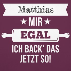 Geschenk mit Namen personalisiert by Shirtracer - Apron - Baking Apron - Mir egal ich back das jetzt so mit Namen I Gift Baking I Hobby Baker, 2 aubergine