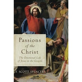 Passions of the Christ: The Emotional Life of Jesus in the Gospels