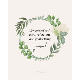 12 Weeks of Self-Care, Reflection, and Goal Setting: Journal