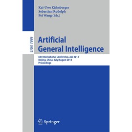 Artificial General Intelligence: 6th International Conference, AGI 2013, Beijing, China, July 31 - August 3, 2013, Proceedings (Volume 7999)