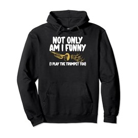 Not only am i funny i play the Trumpet too Trumpet Pullover Hoodie