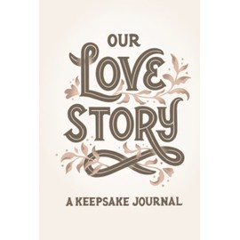 Our Love Story: A Keepsake Journal to Celebrate Our Love