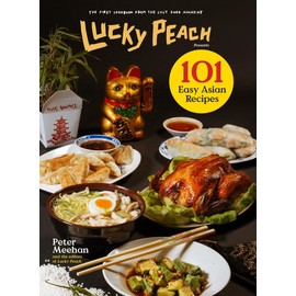 Lucky Peach Presents 101 Easy Asian Recipes: The First Cookbook from the Cult Food Magazine