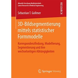 3D-Bildsegmentierung mittels statistischer Formmodelle: Korrespondenzfindung, Modellierung, Segmentierung und ihre wechselseitigen Abhängigkeiten ... – Latest Research in Medical Engineering)
