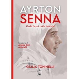 Ayrton Senna. Occhi feroci, occhi bambini (Ad majora semper)
