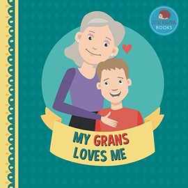 My Grans Loves Me: A Picture Book for Young Children and Grandparents; Boy Version