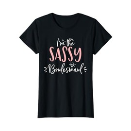 I'm The Sassy Bridesmaid Funny Matching Bachelorette Party T-Shirt
