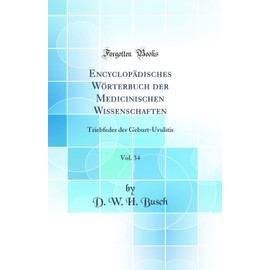 Encyclopädisches Wörterbuch der Medicinischen Wissenschaften, Vol. 34: Triebfeder der Geburt-Uvulitis (Classic Reprint)