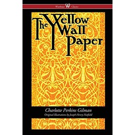 The Yellow Wallpaper (Wisehouse Classics - First 1892 Edition, with the Original Illustrations by Joseph Henry Hatfield)