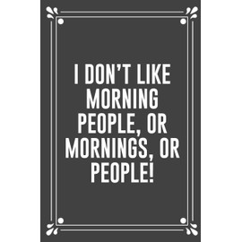 I DON'T LIKE MORNING PEOPLE, OR MORNINGS, OR PEOPLE!: Funny Blank Lined Ofiice Journals For Friend or Coworkers