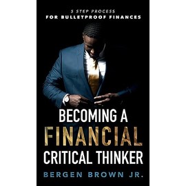 Becoming a Financial Critical Thinker: 5 Step Process for Bulletproof Finances