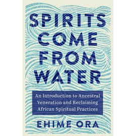 Spirits Come from Water: An Introduction to Ancestral Veneration and Reclaiming African Spiritual Practices