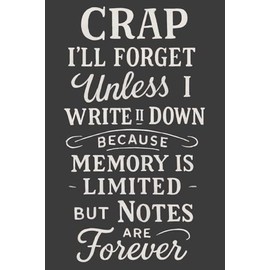 Crap I’ll Forget Unless I Write It Down Because Memory Is Limited but Notes Are Forever – Funny Notebook for Seniors | Gag Gift for Friends, Coworkers, or Elderly | 6x9 Lined Journal, 120 Pages