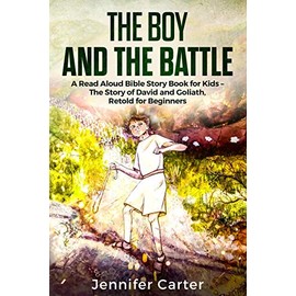 The Boy and the Battle: A Read Aloud Bible Story Book for Kids - The Old Testament Story of David and Goliath, Retold for Beginners (Inspirational Bedtime Bible Stories for Children)