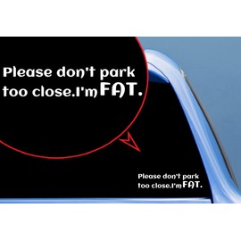 Please Don't Park Too Close I'm Fat Decal for Truck, Funny, Tumbler, Window, Helmet, Bumper Sticker, Decal for Laptop, Phone, Home Decoration