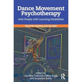 Dance Movement Psychotherapy with People with Learning Disabilities: Out Of The Shadows, Into The Light