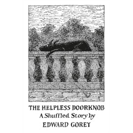 The Helpless Doorknob a Shuffled Story by Edward Gorey