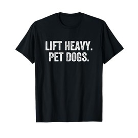 Lift Heavy Pet Dogs Gym Weightlifter Bodybuilder T-Shirt