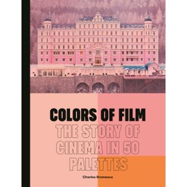 Colors of Film: The Story of Cinema in 50 Palettes