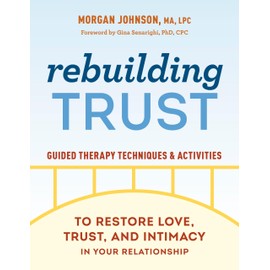 Rebuilding Trust: Guided Therapy Techniques and Activities to Restore Love, Trust, and Intimacy in Your Relationship