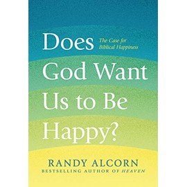 Does God Want Us to Be Happy?: The Case for Biblical Happiness