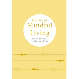 The Art of Mindful Living: How to slow down and live mindfully