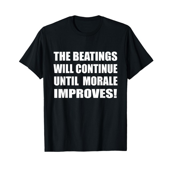 The Beatings Will Continue Until Morale Improves Competition T-Shirt