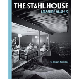 The Stahl House: Case Study House #22: The Making of a Modernist Icon