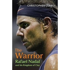 The Warrior: Rafael Nadal and His Kingdom of Clay