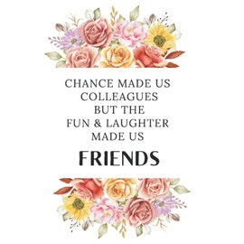Chance Made us Colleagues But The Fun & Laughter Made us Friends: Retirement Farewell Goodbye Going Away Relocation Gift for Women Coworker Friend Lined Journal Notebook for Her