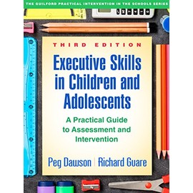 Executive Skills in Children and Adolescents, Third Edition: A Practical Guide to Assessment and Intervention (The Guilford Practical Intervention in the Schools)