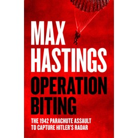 Operation Biting: OPERATION BITING: The Sunday Times Number One Bestselling Military History of the 1942 Parachute Assault to Capture Hitler’s Radar