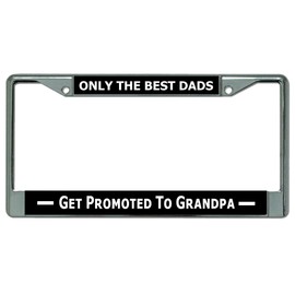 Only The Best Dads Get Promoted to Grandpa Chrome License Plate Frame