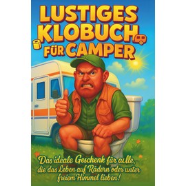 Lustiges Klobuch für Camper: Humorvolle Sammlung aus heiteren Anekdoten, kuriosen Beobachtungen und ungeschminkten Wahrheiten – Das ideale Geschenk ... lieben! | Das ultimative Camping Geschenk