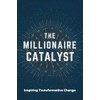 The Millionaire Catalyst: Inspiring Transformative Change