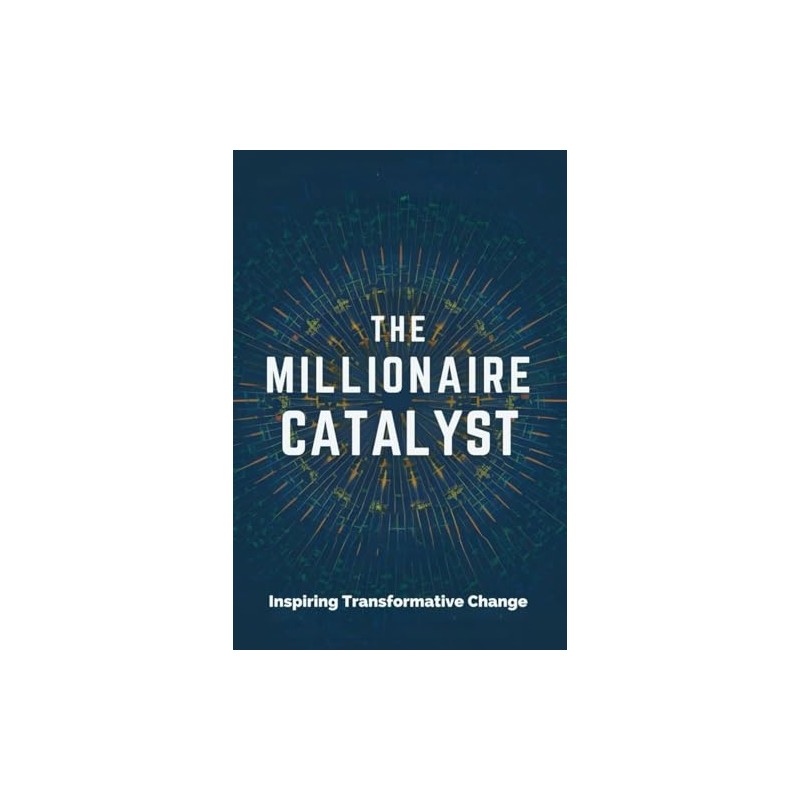 The Millionaire Catalyst: Inspiring Transformative Change