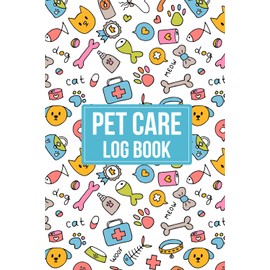  Pet Care Log Book: Track Feeding, Exercise, Grooming, and Medical Records for a Happy and Healthy Pet