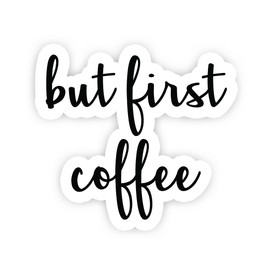But First Coffee - Inspirational Quote Stickers - 2.5" Vinyl Decal - Laptop, Decor, Window Vinyl Decal Sticker