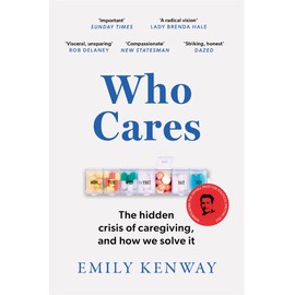 Who Cares: The Hidden Crisis of Caregiving, and How We Solve It - the 2023 Orwell Prize Finalist